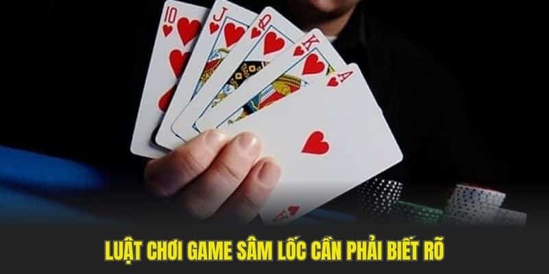Luật chơi game sâm lốc cần phải biết rõ