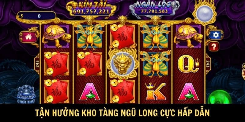 Tận hưởng Kho tàng ngũ long cực hấp dẫn