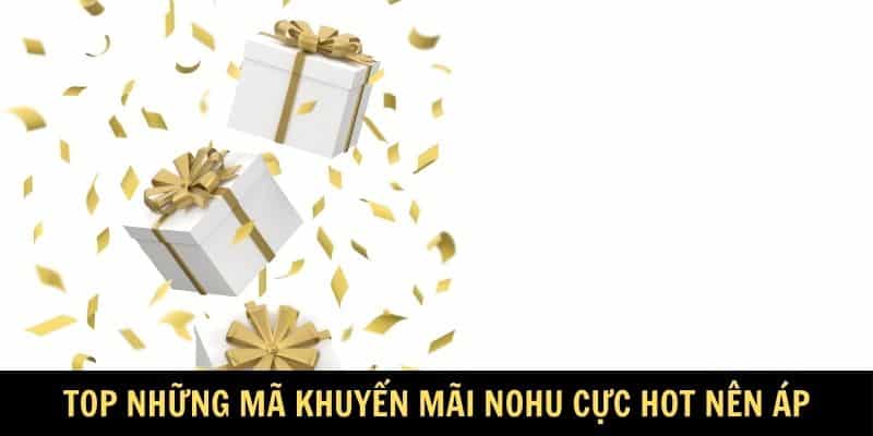 Top những mã khuyến mãi nohu cực hot nên áp